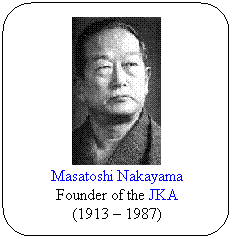 Flowchart: Alternate Process: Masatoshi Nakayama
Founder of the JKA 10th Dan
(1913 – 1987)
