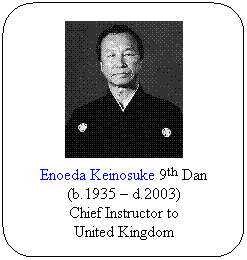 Flowchart: Alternate Process: Enoeda Keinosuke 9th Dan (b.1935 – d.2003)
Chief Instructor to
United Kingdom
