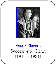 Flowchart: Alternate Process: Egami Shigeru
Successor to Gichin
(1912 – 1981)
